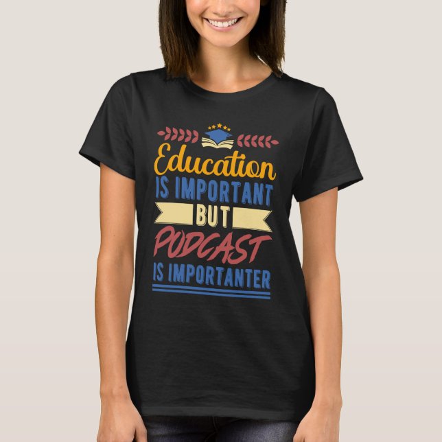 Education is Important But Podcast is Importanter T-Shirt (Vorderseite)