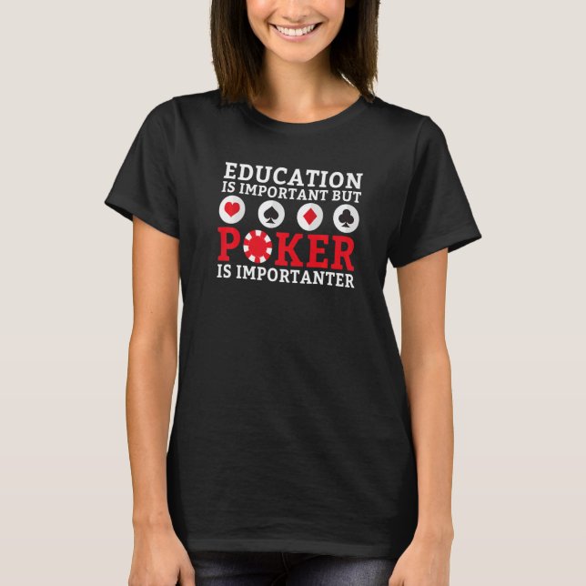 Education is important but Poker is importanter fu T-Shirt (Vorderseite)