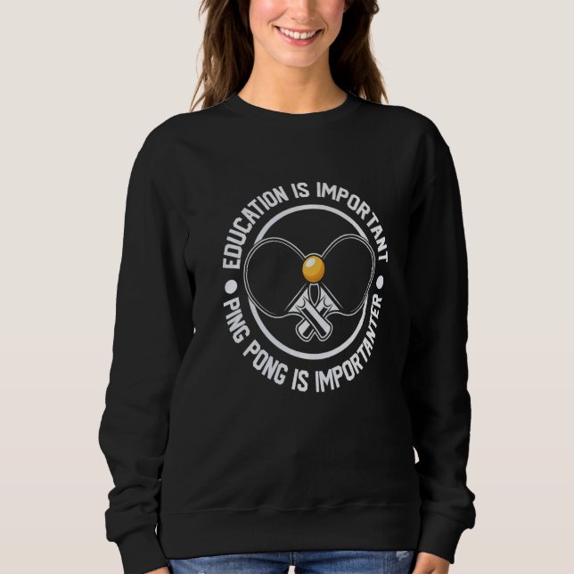 Education Is Important Ping Pong Is Importanter Sweatshirt (Vorderseite)
