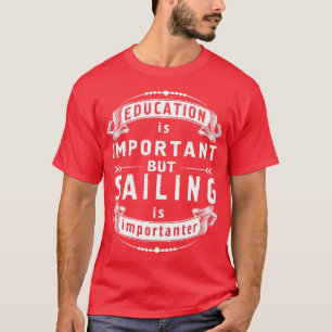 Education Is Relevant sailing is Importanter T-Shirt