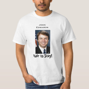 edwards_john, Haar zum zu bleibe! , John Edwards T-Shirt
