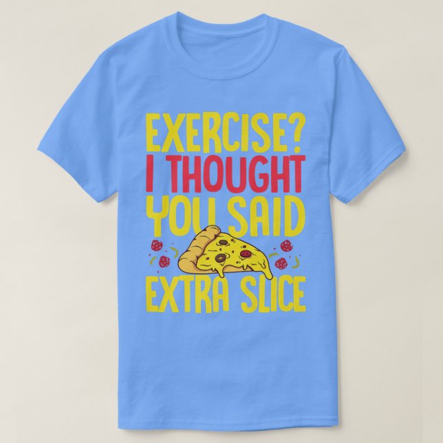 Eercise ich dachte, Sie sagten Etra Slice Pizza Lo T-Shirt (Design vorne)