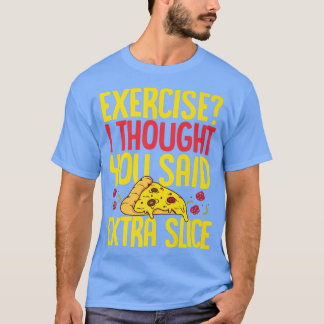 Eercise ich dachte, Sie sagten Etra Slice Pizza Lo T-Shirt