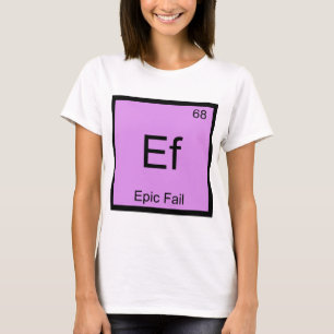 Ef - Epischer Misserfolgs Chemie Element Symbol Me T-Shirt