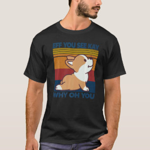 Eff Sie sehen Kay Warum Oh Sie Vintage Corgi Hund T-Shirt