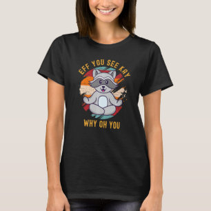 Eff You See Kay Why Oh Du Süße Vintage Waschbär Yo T-Shirt