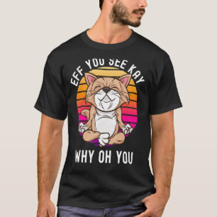 Eff you see Kay Why Oh you Birthday Cat Yoga T-Shirt
