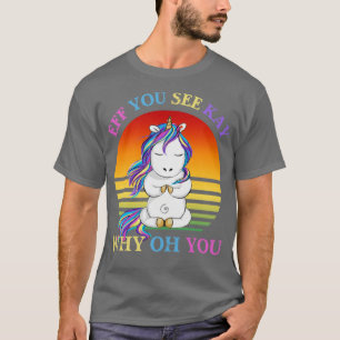Eff you see Kay Why Oh You Funny Unicorn Yoga T-Shirt