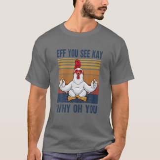 Eff you see Kay Why Oh you Funny Vintag Chicken Y T-Shirt