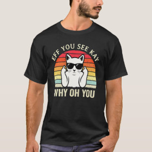 Eff You See Kay Why Oh You Katze Sarkastischer W T-Shirt