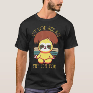 Eff you see Kay Why Oh you Niedlich Sloth Yoga Vin T-Shirt