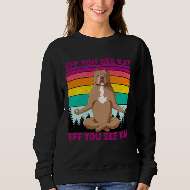 Eff You See Kay Why Oh You  Pitbull Dog Yoga Vinta Sweatshirt (Vorderseite)
