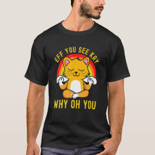 Eff you see Kay Why Oh You Rainbow Niedlich Cat Yo T-Shirt
