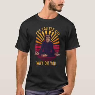 Eff You See Kay Why Oh You Schimpanse Affe Monkey  T-Shirt