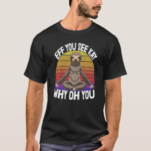 Eff you see Kay Why Oh You Sleepy Head Sloth Liebe T-Shirt