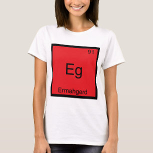 Eg - Ermahgerd Funny Meme Element Chemistry T-Shir T-Shirt