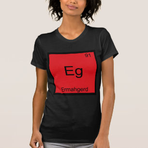 Eg - Ermahgerd Lustiges Meme-Element-Chemie-T-Shir T-Shirt