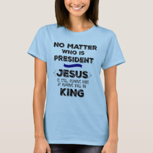 Egal wer Präsident ist, Jesus ist immer noch König T-Shirt