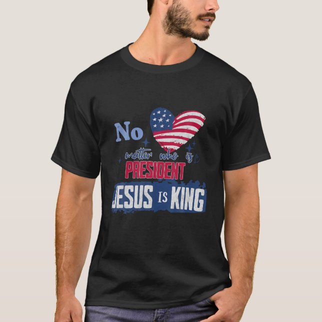 Egal wer Präsident ist: Jesus ist König Amerikaner T-Shirt (Vorderseite)