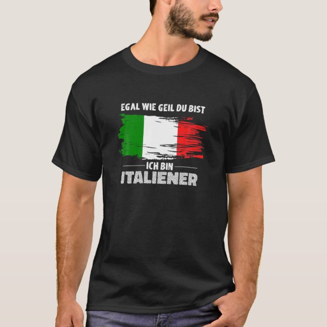 Egal wie Geil Du Bist, Ich bin Italiener, Italieni T-Shirt (Vorderseite)