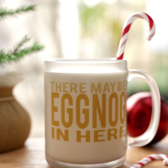 Eggnog in Here Funny Mattiert Glass Coffee Tasse (There may be eggnog in this frosted glass mug and it's all yours!)