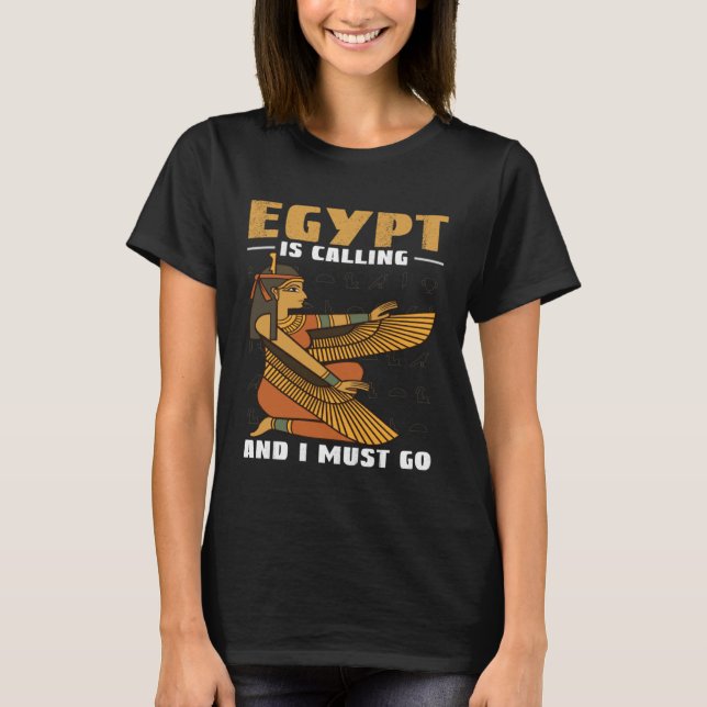 Egypt Is Calling And I Must Go Pyramids And Pharao T-Shirt (Vorderseite)