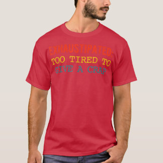 Ehaustipated Too Tired To Give A Crap Apparel  T-Shirt