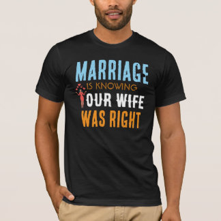 Ehe bedeutet zu wissen, dass deine Frau recht hatt T-Shirt