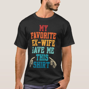 Ehe Meine Lieblings-Ex-Frau Gab Mir Dieses Hemd Di T-Shirt