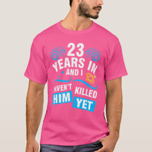 Ehefrau 23 Jahre Hochzeit und ich habe ihn nicht T-Shirt