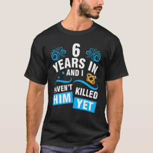 Ehefrau 6 Jahre Hochzeit und ich habe ihn nicht ge T-Shirt