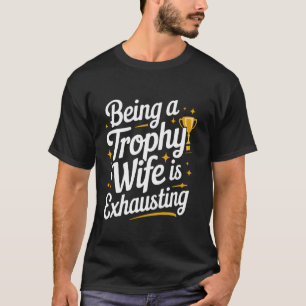 Ehefrau Als Trophäe-Ehefrau zu Sein Ist Erschöpfen T-Shirt