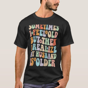 Ehefrau Manchmal fühle ich mich alt ich merke, das T-Shirt