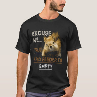 Eichhörnchen Entschuldigen Sie, Ihr Birdfeeder ist T-Shirt