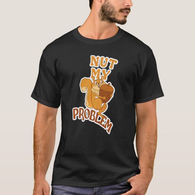 Eichhörnchen-Fächer-Sprichwort Nut My Problem 2 T-Shirt (Vorderseite)