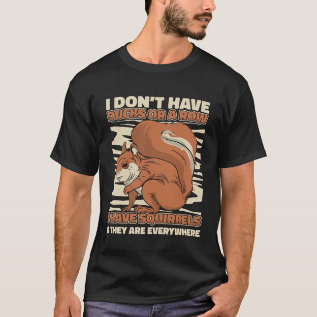Eichhörnchen Ich habe keine Enten oder eine Reihe  T-Shirt (Vorderseite)