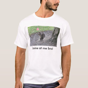 Eichhörnchen-T - Shirt-Titel: Gekommen an mir bro T-Shirt
