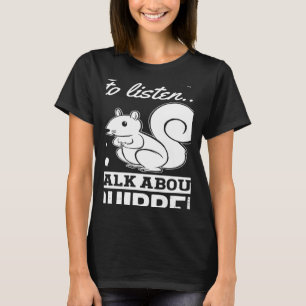 Eichhörnchen, wenn du mir Will, mir zuzuhören, wor T-Shirt