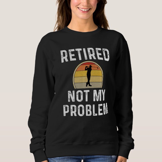 Eigene Pensionierung nicht mein Problem Golfer Gol Sweatshirt (Vorderseite)
