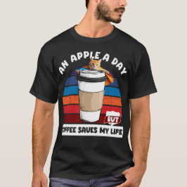 Ein Apfel am Tag, aber Kaffee rette mein Leben T-Shirt