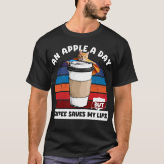 Ein Apfel am Tag, aber Kaffee rette mein Leben T-Shirt