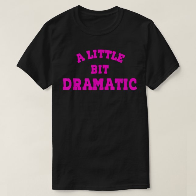 Ein bisschen dramatische Gemeine Girls T - Shirt (Design vorne)