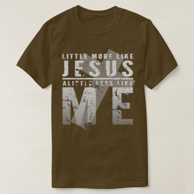 Ein bisschen mehr wie Jesus, ein bisschen weniger  T-Shirt (Design vorne)