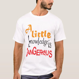 Ein bisschen Wissen ist gefährlich Lustiges Zitat- T-Shirt
