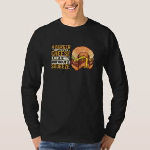 Ein Burger ohne Käse wie ein Umarmer ohne Squ T-Shirt