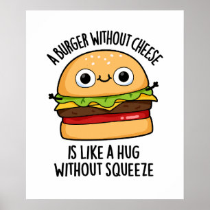 Ein Burger ohne Käse wie eine Umarmung ohne Squeez Poster