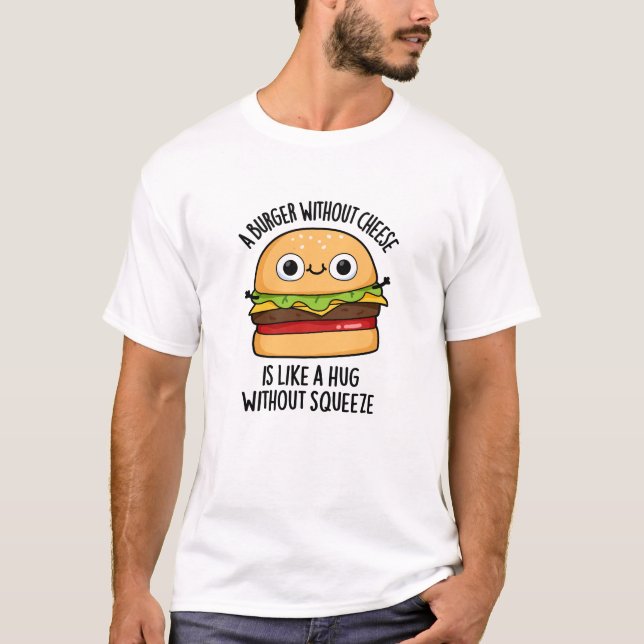 Ein Burger ohne Käse wie eine Umarmung ohne Squeez T-Shirt (Vorderseite)
