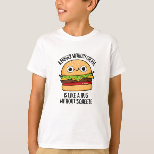 Ein Burger ohne Käse wie eine Umarmung ohne Squeez T-Shirt