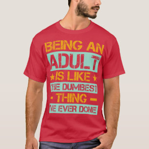 Ein Erwachsener zu sein, ist wie der Dumbest-IV, d T-Shirt