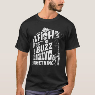 Ein Fisch oder ein Buzz, den ich fange etwas Funny T-Shirt